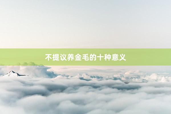 不提议养金毛的十种意义